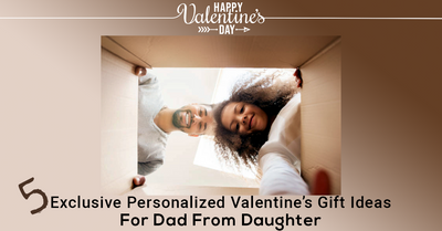 5 Exclusive Personalized Valentine Gift Ideas For Dad From Daughter