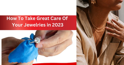 How To Take Great Care Of Your Jewelries in 2023