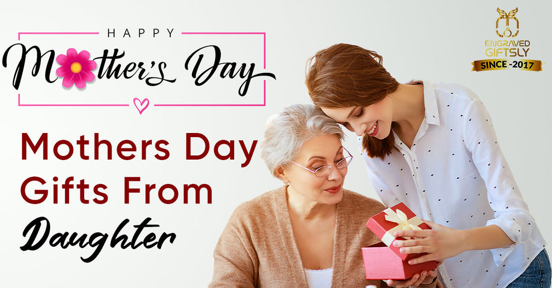Mothers Day Gifts From Daughter